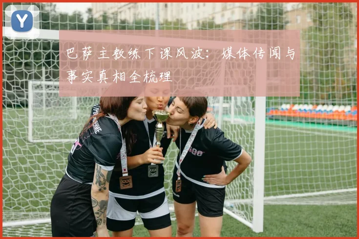 巴萨主教练下课风波：媒体传闻与事实真相全梳理